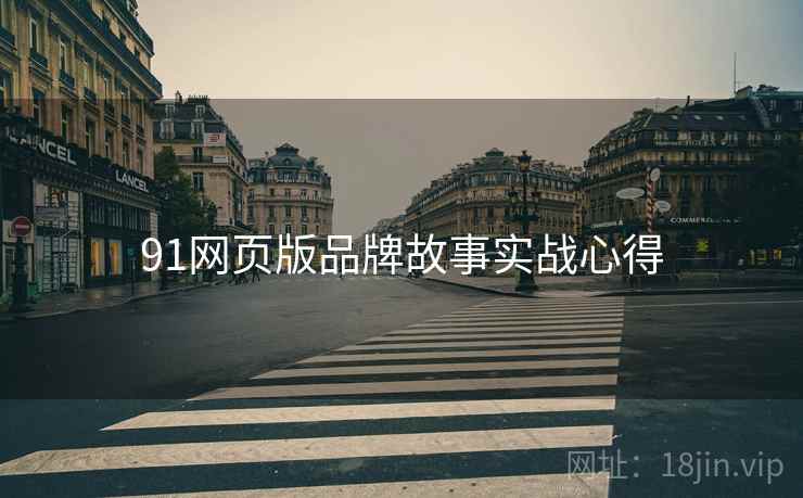 91网页版品牌故事实战心得