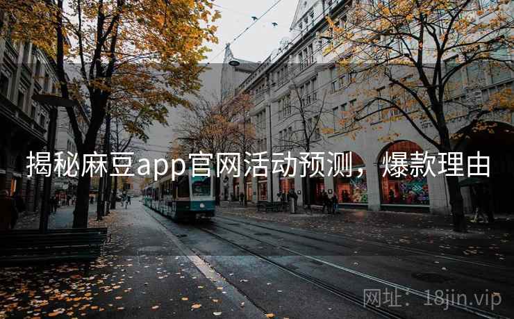 揭秘麻豆app官网活动预测，爆款理由
